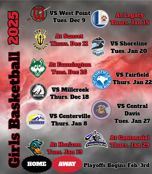 girls basketball 2025 images of west point logo, a w with a sword through it vs west point tues. dec 9 image of sunset jr logo sunset sundevils a black triton outlined in yellow at sunset thurs dec 11 image of farmington jr logo a green huskie with fjh huskie at farmington tues. dec 16 image of millcreek jr logo a white mustang vs. millcreek thurs dec 18 image of centerville jr logo a horse running with trailing mane chargers vs. centerville thurs jan 8 image of horizon jr logo a look alike daffy duck only green at horizon tues. jan 13 image of legacy jr logo an l with a paw print at legacy thurs. jan 15 image of shoreline logo a sharek with shoreline sharks written vs. shoreline tues jan 20 image of fairfield jr hight logo a falcon inside a cirlcle with fairfield jr high words vs fairfield thurs jan 22 image of central davis logo a purple c inside a circle with a cub wearing a cap vs central davis tues. jan 27 image of centennial jr logo a mad with a hammer over thunder at centennial thurs jan 29 home in black away in red playoffs begins feb 3rd