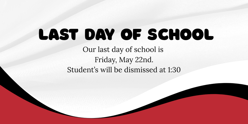 Red ribbon design reading "Last Day of School Our last day of school is Friday, May 22. Student's  will be dismissed at 1:30p.m."