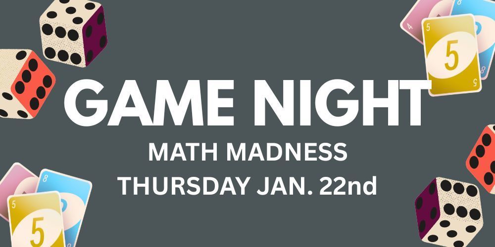 Graphic promoting Game Night Math Madness with bold white text reading “Game Night Math Madness Thursday Jan. 22nd” on a dark gray background. Colorful dice and playing cards with numbers are scattered around the edges of the image.