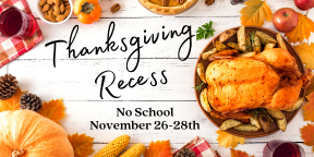 Thanksgiving Recess. No school November 26-28th