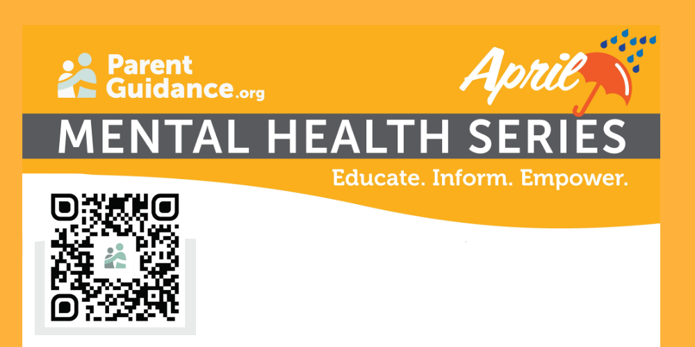 ParentGuidance.org April Mental Health Series Educate. Inform. Empower. QR code