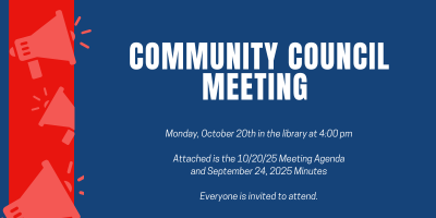 Community Council Meeting, Monday, October 20th in the Library at 4:00 pm. Attached is the 10/2/25 Meeting Agenda and September 24, 2025 Minutes. Everyone is invited to attend.