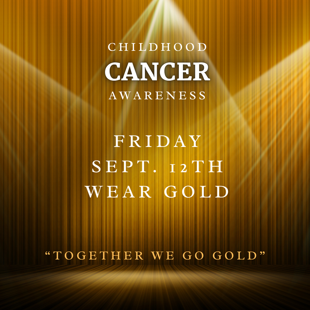 CHILDHOOD CANCER AWARENESS FRIDAY SEPT. 12TH TOGETHER WE GO GOLD