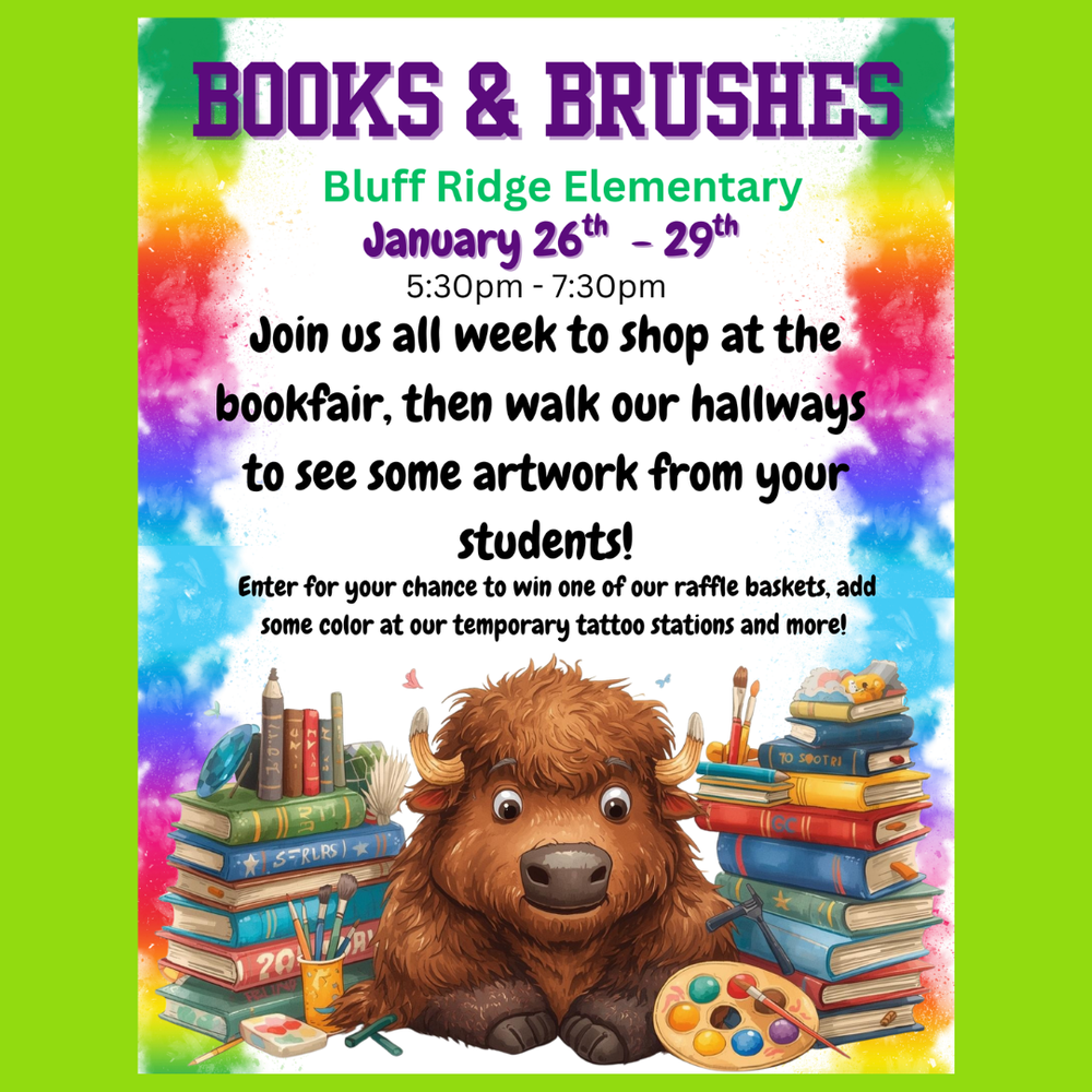 BOOKS & BRUSHES, Bluff Ridge Elementary January 26th-29th 5:30PM-7:30PM Join us all week to shop at the bookfair, then walk  our hallways to see some artwork from your student's! enter for your chance to win one of our raffle baskets, add some color at our temporary tattoo station and more! 