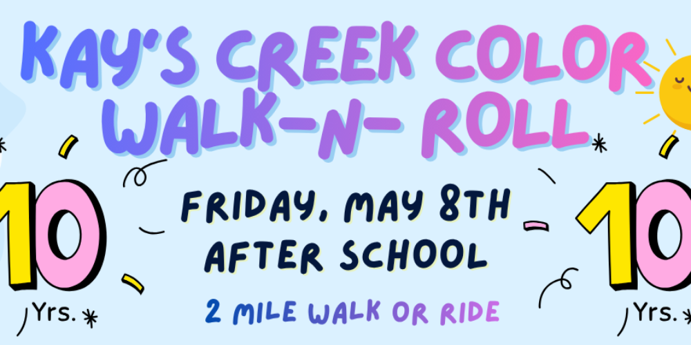 Kay's Creek Color Walk n Roll Friday, May 8th After School 2 mile walk or ride.
