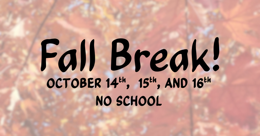 Text reading Fall Break October 14th, 15th and 16th No School.