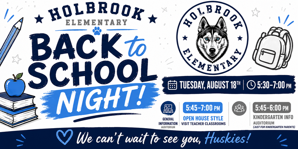 Flyer for Holbrook Elementary Back to School Night. Tuesday, August 18, from 5:30–7:00 p.m. General Information in the auditorium from 5:30–5:45 p.m. Open House classroom visits from 5:45–7:00 p.m. Kindergarten parents should attend a Kindergarten Information meeting in the auditorium from 5:45–6:00 p.m. The flyer features the Holbrook Elementary husky mascot with blue and white school-themed graphics, including books, a backpack, an apple, and pencils.