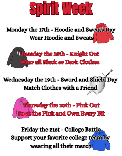 image of a red, black, pink, and blue hoodie. image of a shield with a sword. Spirit week monday the 17th - hoodie and sweats day wear hoodie and sweats tuesday the 18th - knight out wear all black or dark clothes wednesday the 19th sword and shield day match clothes with a friend thursday the 20th pink out rock the pink and own every bit friday the 21st college battle support you favorite colle team by wearing all their merch