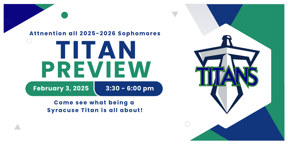 Attnention all 2025-2026 Sophomores Titan Preview February 3, 2025 3:30-6:00 pm Come see what being a Syracuse Titan is all about