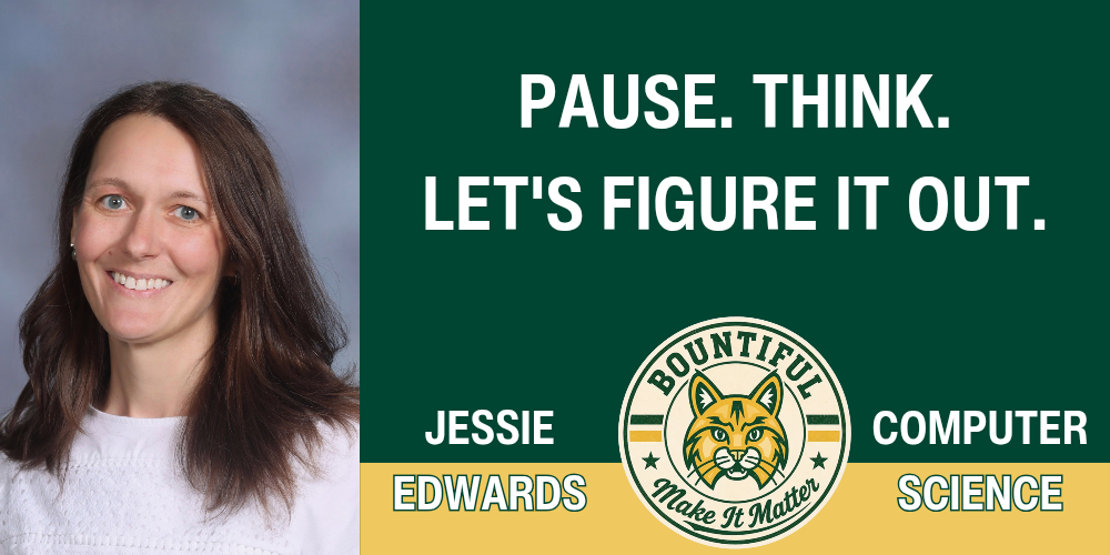 Portrait of Jessie Edwards beside the words “Pause. Think. Let’s Figure It Out.” with the Bountiful Elementary “Make It Matter” logo and “Computer Science.”