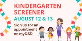 Kindergarten Screener August 12 & 13. Sign up for an appointment on mydsd
