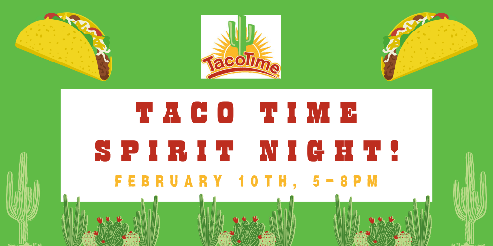 Taco Time logo, text saying, "Taco Time Spirit Night! February 10th 5-8pm". A few images of tacos and cacti surround the image.