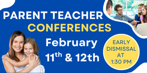 Parent teacher conferences February 11th and 12th. Early dismissal both days at 1:30