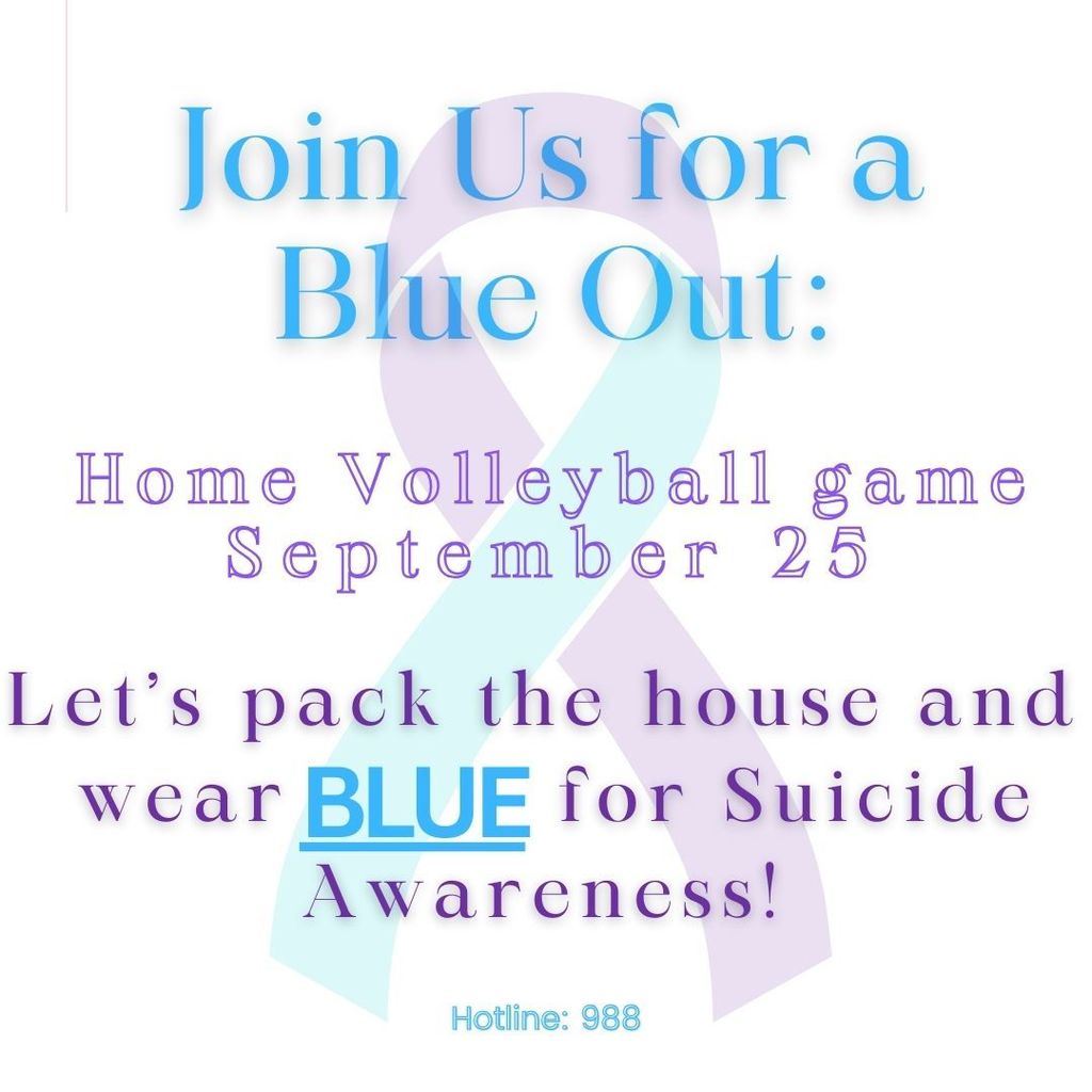 Join us for a blue out: Home volleyball game September 25th. Let's pack the house and wear BLUE for Suicide awareness. Hotline 988