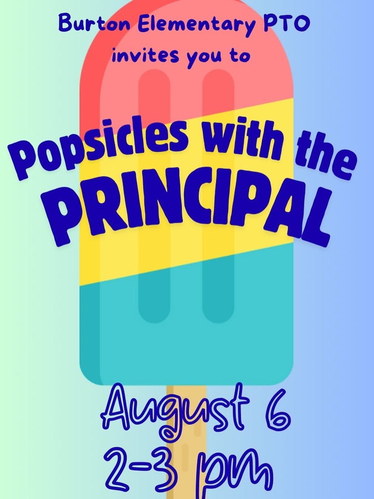 Burton Elementary PTO invites you to Popsicles with the Principal. August 6 from 2pm - 3pm