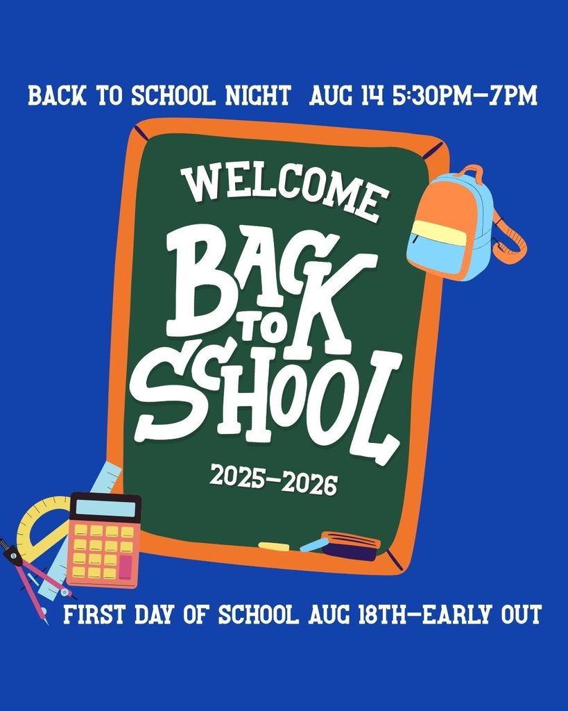 Back to school night Aug 14 5:30-7pm Welcome Back to School 2025-2026 First Day of School Aug 18th-Early out