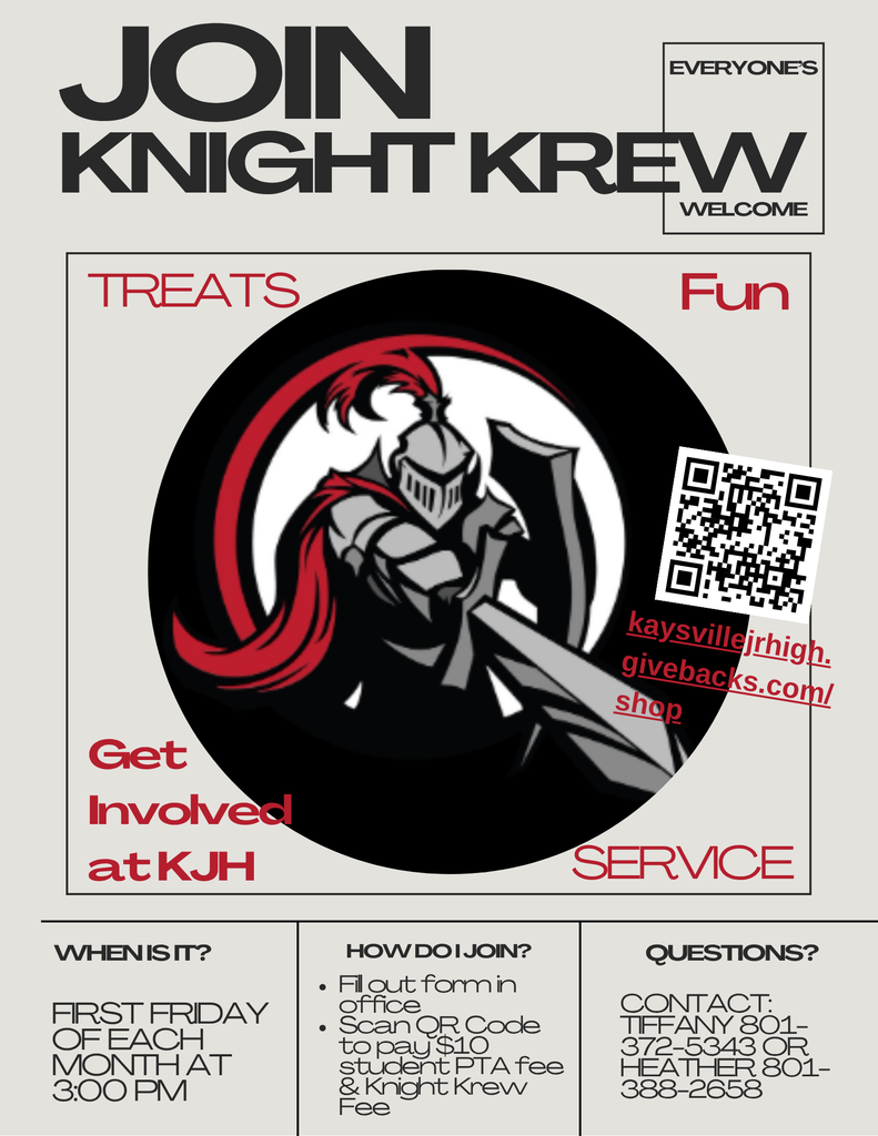 Image of kjh knight logo, a knight pointing a sword and holding a shield with a helmet and cape, image of a qr code. join knight krew everyone's welcome treats fun get involved at KJH service when is it? first friday of each month at 3:00 pm how do i join fill out form in office scan qr code to pay $10 student PTA fee & knight krew fee questions? contact tiffany 801-372-5343 or heather 901-388-2658 kaysvillejrhigh.givebacks.com/shop