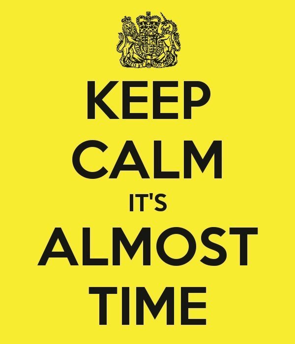 Keep Calm It's Almost Time