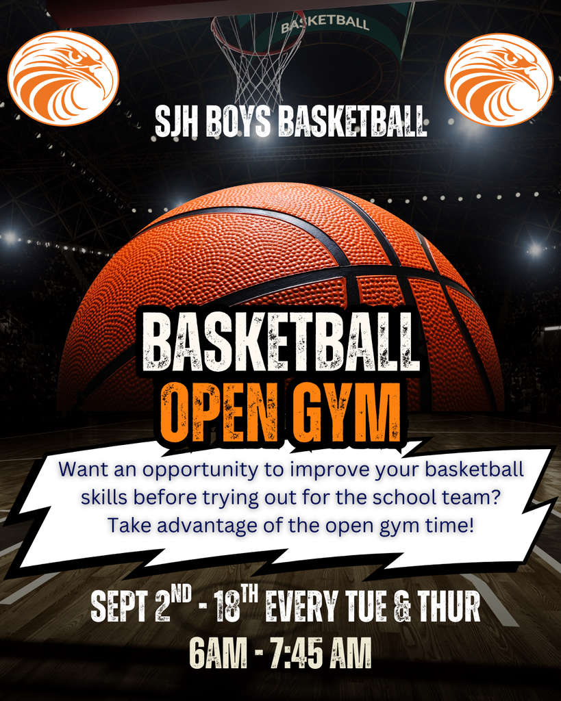 SJH boys basketball Basketball Open Gym Want an opportunity to improve your basketball skills before trying out for the school team? Take advantage of the open gym time! Sept 2nd - 18th every Tue & Thur 6AM-7:45AM.