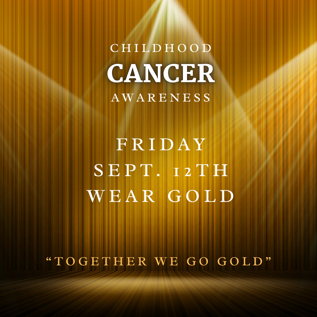 CHILDHOOD CANCER AWARENESS FRIDAY SEPT. 12TH TOGETHER WE GO GOLD