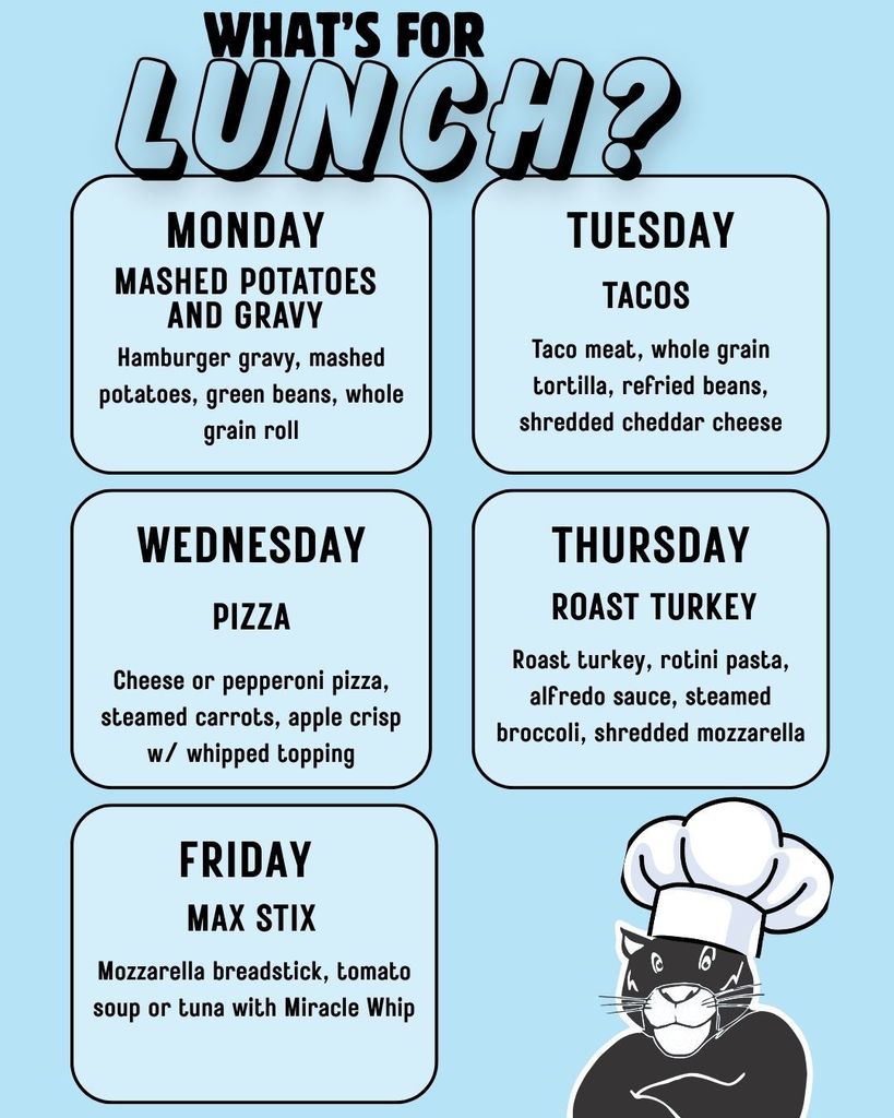 Monday mashed potatoes and gravy green beans, whole grain roll. Tuesday tacos meat, whole grain tortilla, refried beans, shredded cheddar cheese, Wednesday Pizza cheese or pepperoni steamed carrots, apple crisp with whipped topping, Thursday roast turkey rotini pasta, alfredo sauce, steamed broccoli, shredded mozzarella, friday max stix mozzarella breadstick tomato soup or tuna with miracle whip