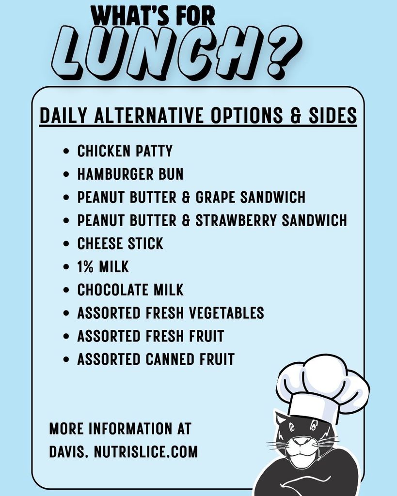 Daily Alternative options and sides, chicken patty, hamburger bun, peanut butter and grape sandwich, peanut butter and strawberry sandwich, cheese stick, 1% milk., chocolate milk, assorted fresh vegetables, assorted fresh fruit, assorted canned fruit, more information at davis.nutrislice.com