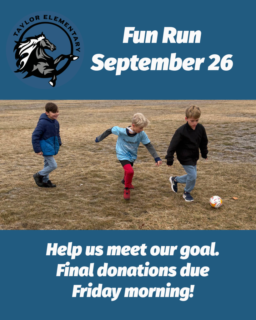 Taylor Elementary logo. Text, "Fun Run September 26. Help us meet our goal. Final donations due Friday morning!" Image of three students running.