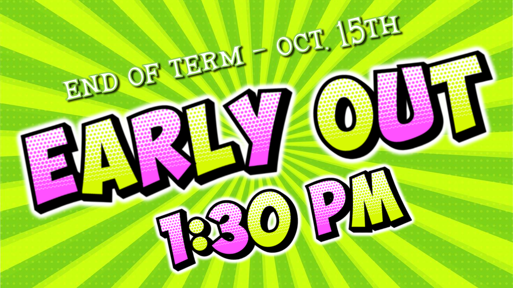 End of Term - October 15th - Early Out 1:30 pm