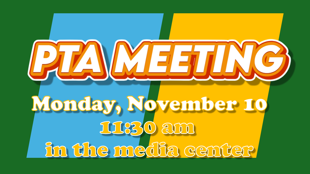 PTA Meeting Monday, November 10 - 11:30 am - in the Media Center