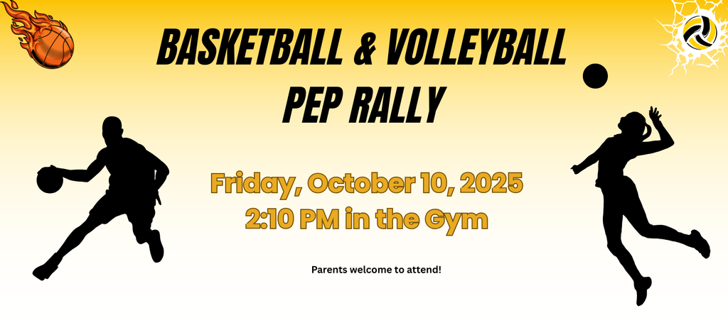 Basketball and Volleyball Pep Rally, Friday, October 10, 2025 at 2:10 PM in the Gym. Parents welcome to attend!