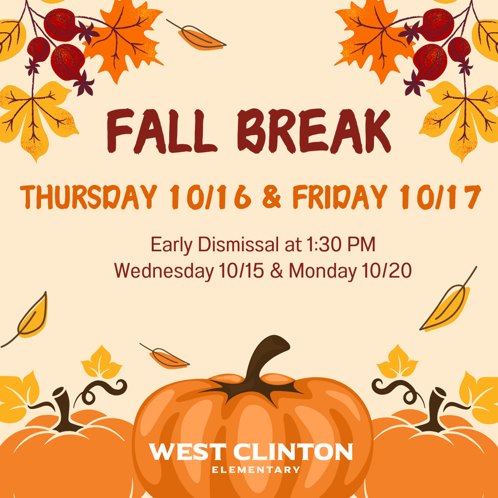 Fall Break: Thursday 10/16 and Friday 10/17. Early Dismissal at 1:30 PM on Wednesday 10/15 and Monday 10/20.