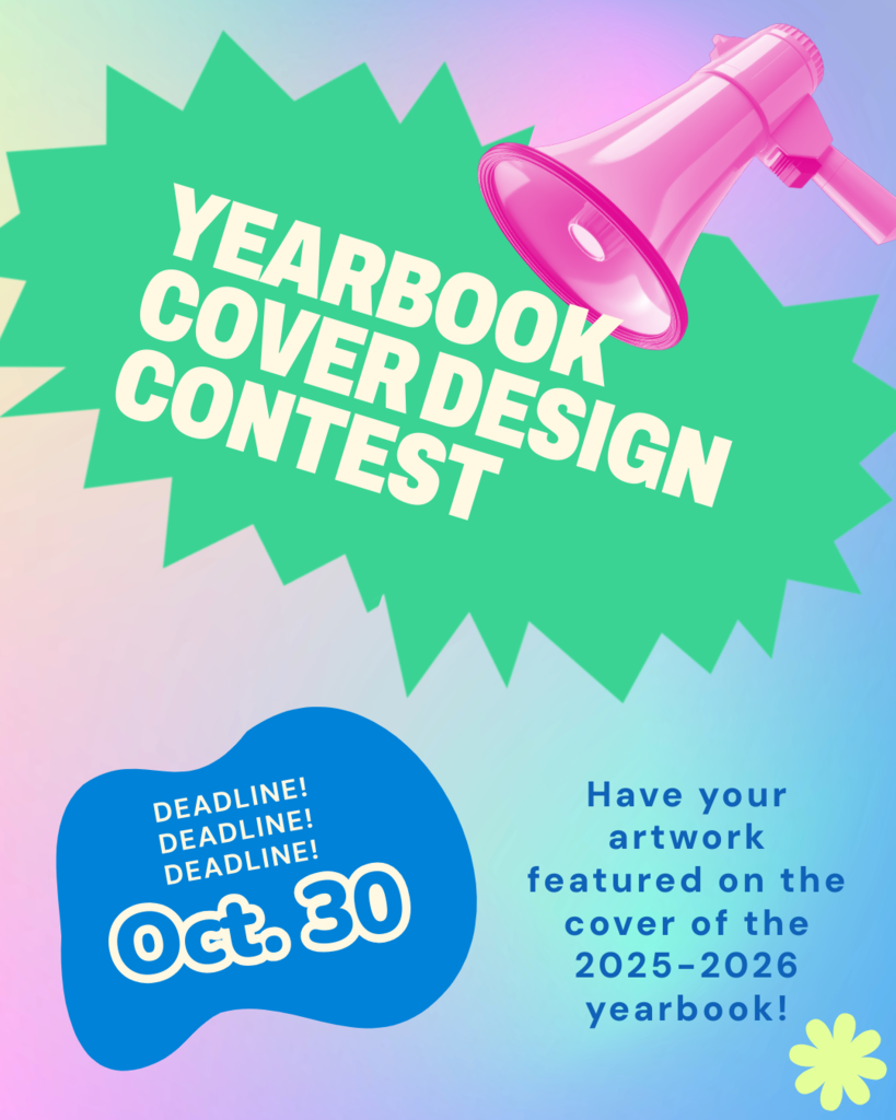 Colorful background and shapes with a bullhorn with text, "Yearbook Cover Design Contest. Deadline! Deadline! Deadline! October 30. Have your artwork featured on the cover of the 2025-2026 yearbook!"