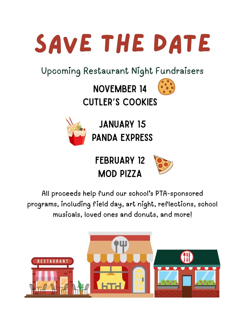 SAVE THE DATE! Upcoming Restaurant Night Fundraisers: NOVEMBER 14 — CUTLER'S COOKIES; JANUARY 15 — PANDA EXPRESS; FEBRUARY 12 — MOD PIZZA. All proceeds help fund our school's PTA-sponsored programs, including: Field Day, Art Night, Reflections, School Musicals, Loved Ones and Donuts, And more!