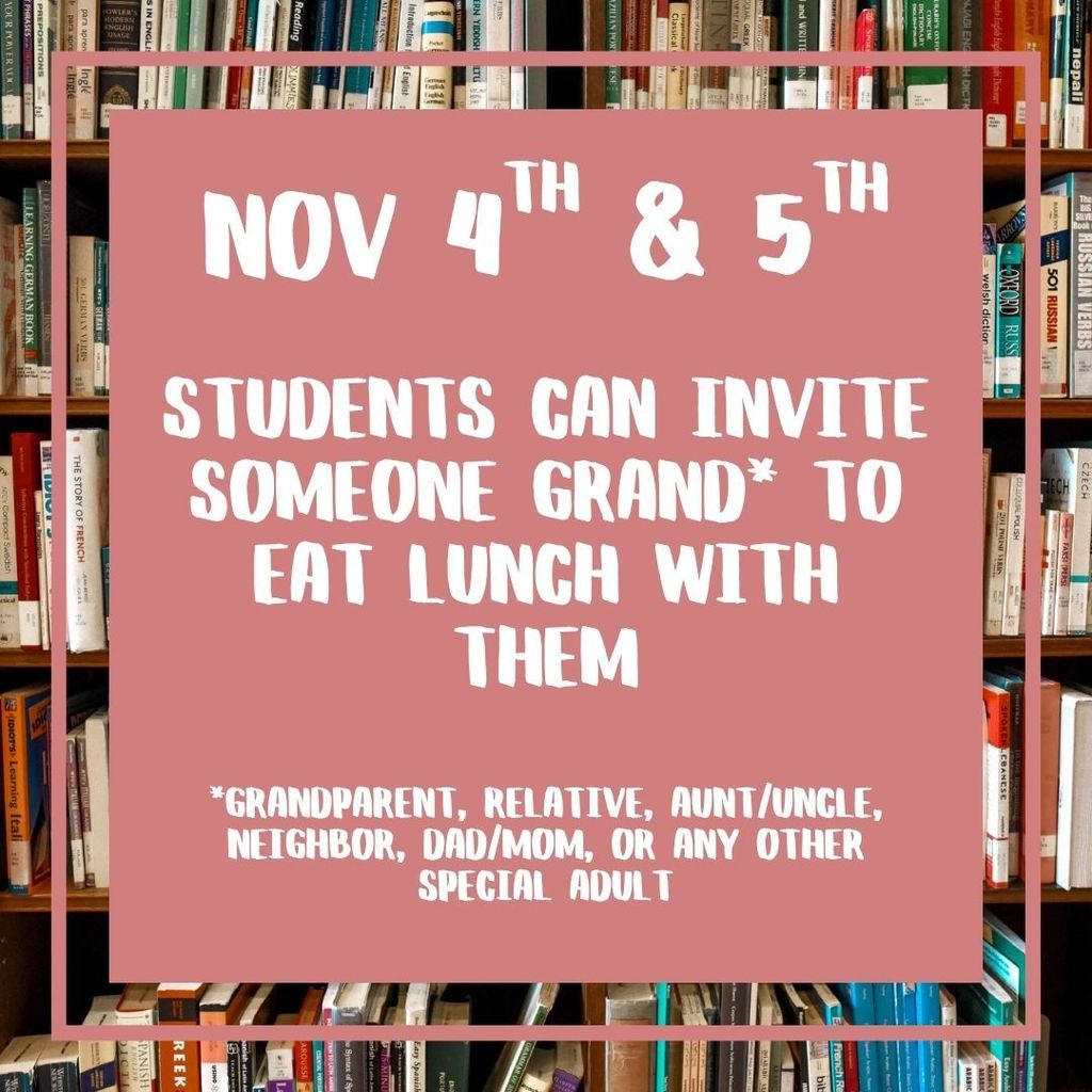 Nov 4th & 5th Students can invite someone GRAND* to eat lunch with them. *Grandparent, relative, Aunt/Uncle, neighbor, Dad/Mom, or any other special adult.