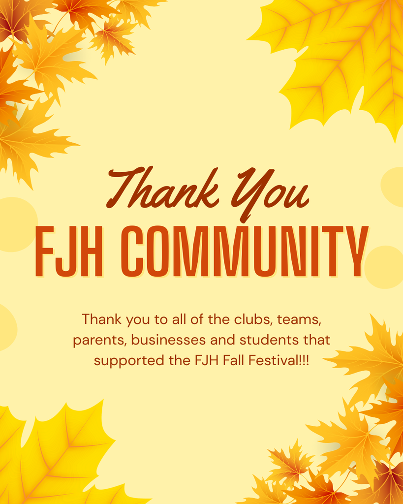 Thank you to the FJH Community.  Thank you to all of the clubs, teams, parents, businesses and students that supported the Fall Festival!!!