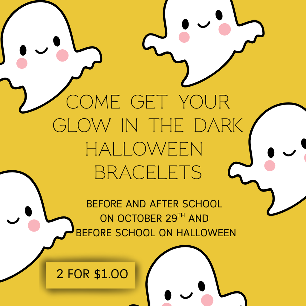 come get your glow in the dark Halloween bracelets before and after school on October 29th and before school on Halloween 2 for $1.00