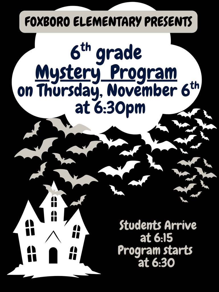 FOXBORO ELEMENTARY PRESENTS 6ᵗʰ grade Mystery Program on Thursday, November 6ᵗʰ at 6:30pm Students Arrive at 6:15 Program starts at 6:30