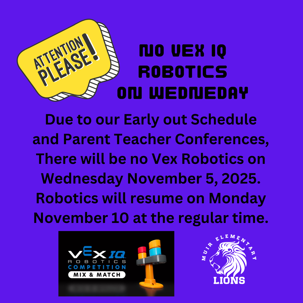 No Vex Robotics on Wednesday - Due to our Early out Schedule and Parent Teacher Conferences, There will be no Vex Robotics on Wednesday November 5, 2025. Robotics will resume on Monday November 10 at the regular time.