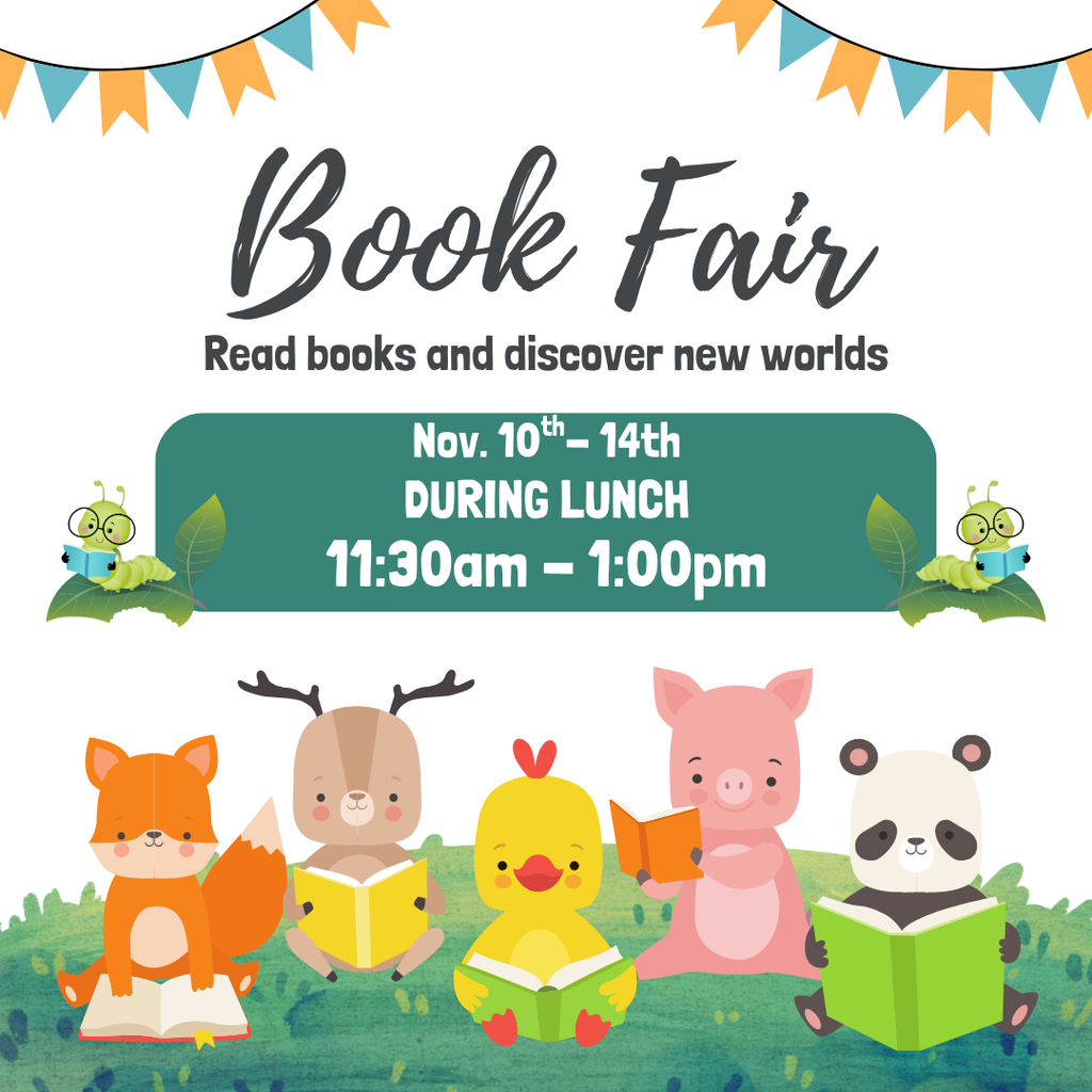 Book Fair- Read books and discover new worlds, November 10th-14th during lunch 11:30AM-1:00PM