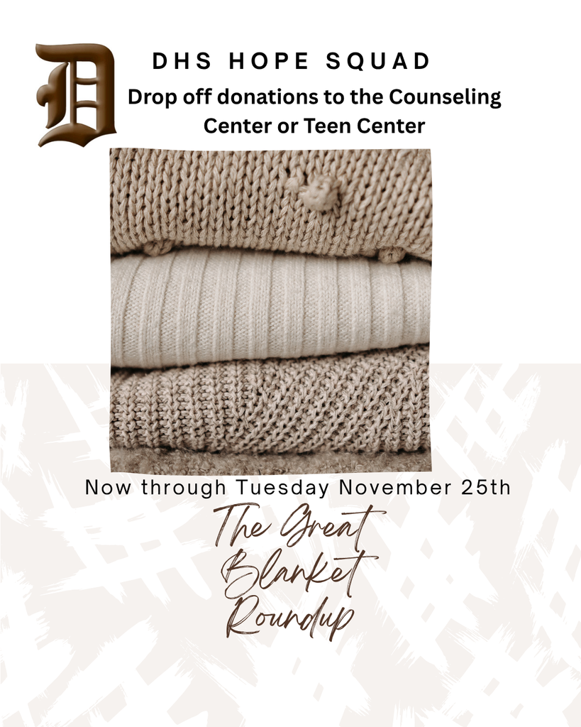 DHS Hope Squad  The Great Blanket Roundup  Bring new blankets to the Counseling Center or Teen Center now through Tuesday, November 25th. 