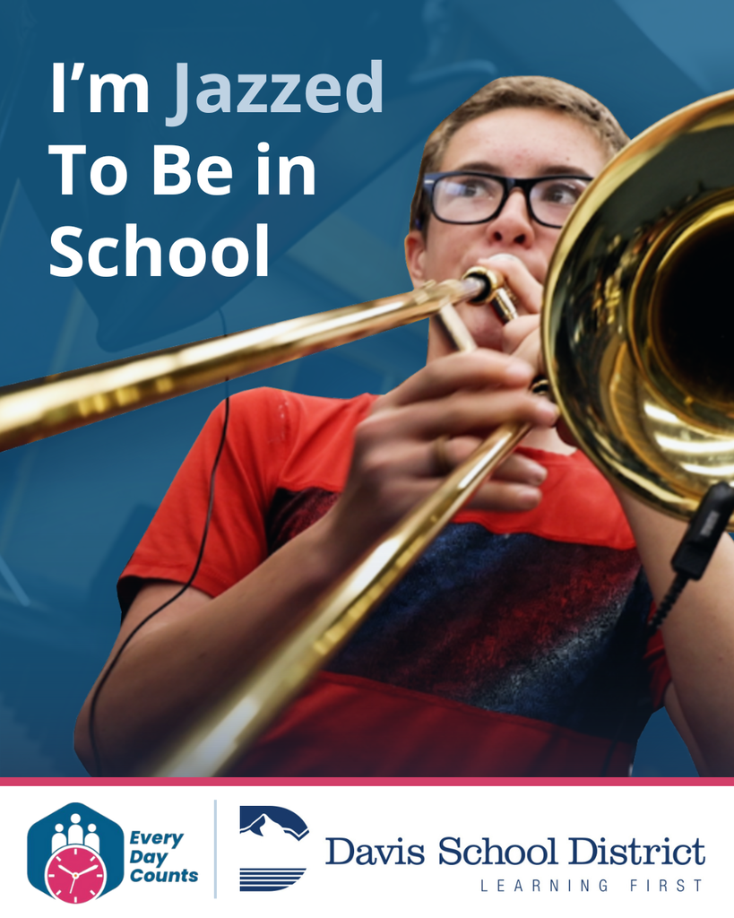 A student playing a trombone with text that reads: "I'm jazzed to be in school." With the Every Day Counts and Davis School District logos. 