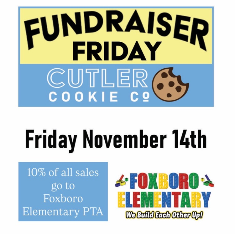 fundraiser Friday, At Cutler Cookie Company: Friday, November 14th. 10% of all sales go to Foxboro Elementary PTA. FOXBORO ELEMENTARY- We build each other up!