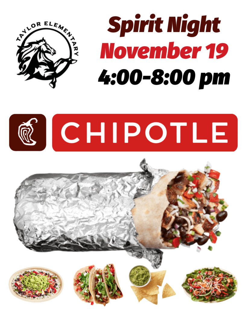 Taylor Elementary School logo. Chipotle logo. Images of burrito, tacos, salads, and chips and guac from Chipotle. Text, "Spirit Night - November 19 - 4:00-8:00 pm"