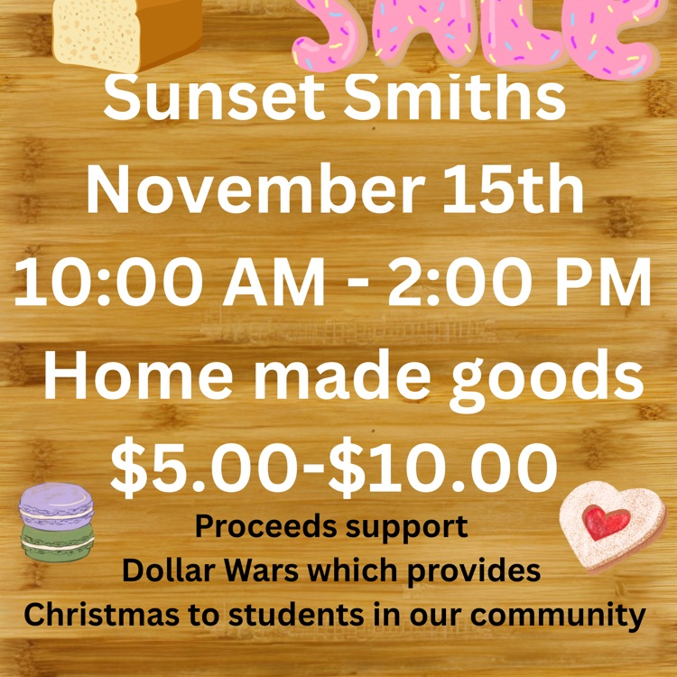 bake sale at smith’s grocery store in Sunset November 15th 10 am to 2 PM $5 to $10 proceeds benefit our Dollar Wars fundraiser to provide Christmas for students in our community