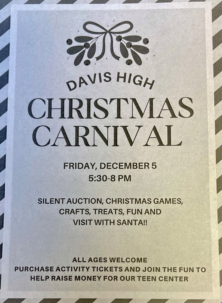 Davis High Christmas Carnival. Friday, December 5 5:30 - 8 pm. Silent Auction, Christmas games, Crafts, Treats, Fun and visit with Santa!!,