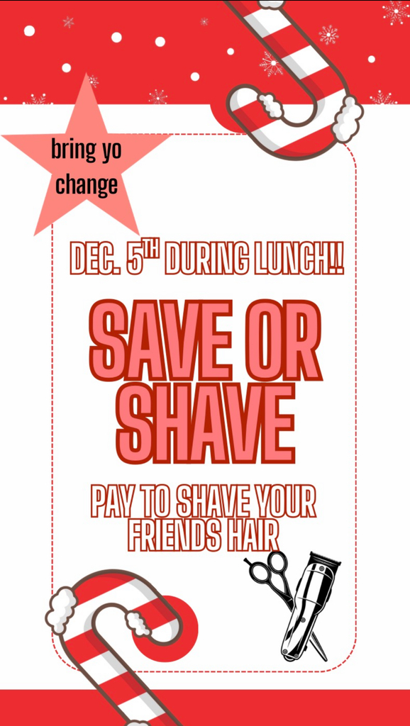 Bring your change Dec 5th during lunch! Save or Shave. Pay to shave your friends hair.