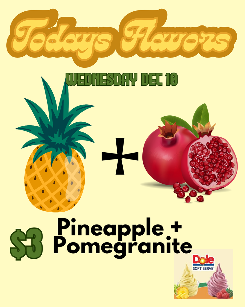 Todays Flavors Wednesday December 10 Pineapple and Pomegranite $3 Dole Whip