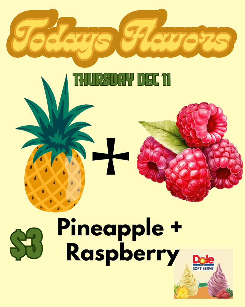 Todays Flavors Thursday December 11 Pineapple Plus Raspberry $3 Dole Whip