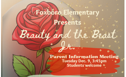 Foxboro Elementary Presents Beauty and the Beast Jr. Parent Information Meeting Tuesday Dec. 9, 3:45pm Students welcome
