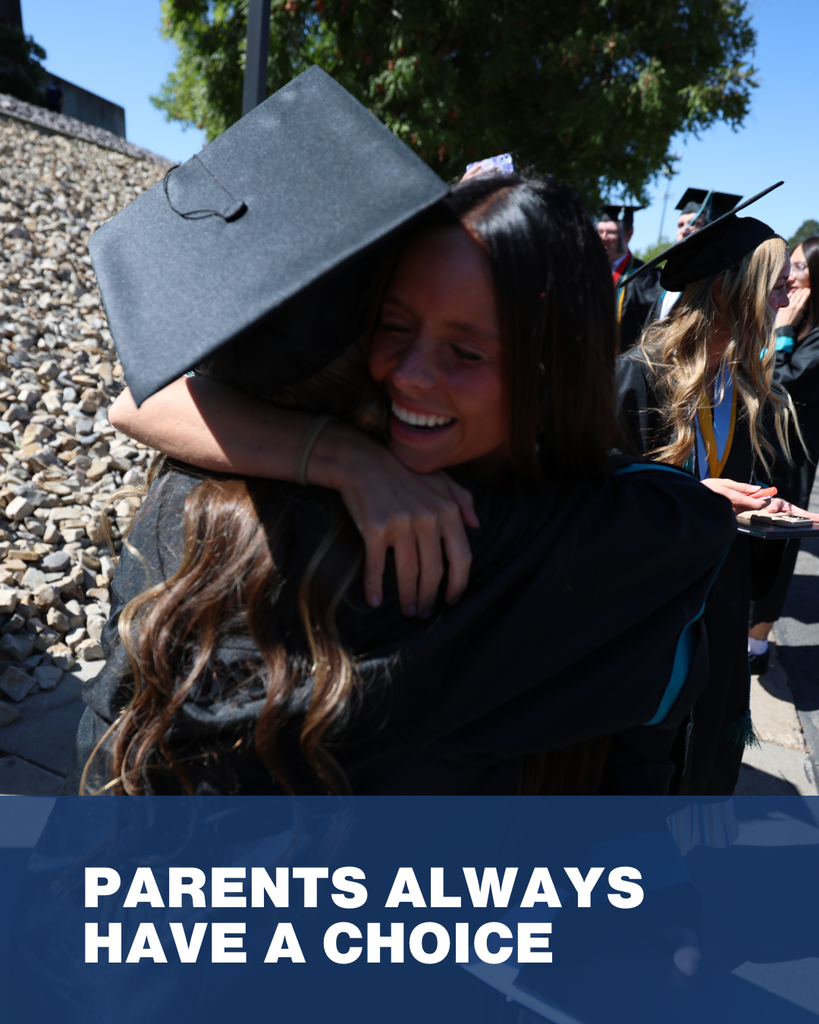 A parent and graduate hugging with the words "parents always have a choice"
